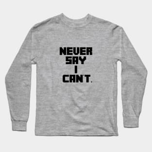 never say I can't Long Sleeve T-Shirt